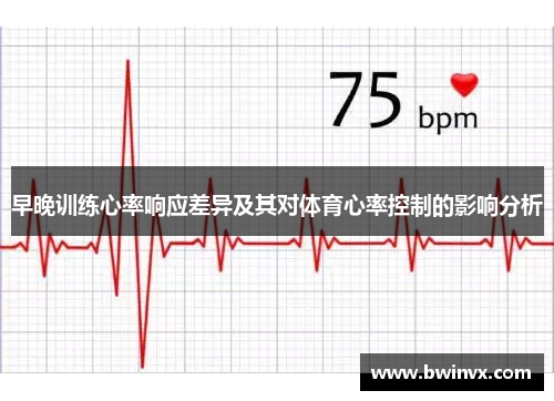 早晚训练心率响应差异及其对体育心率控制的影响分析